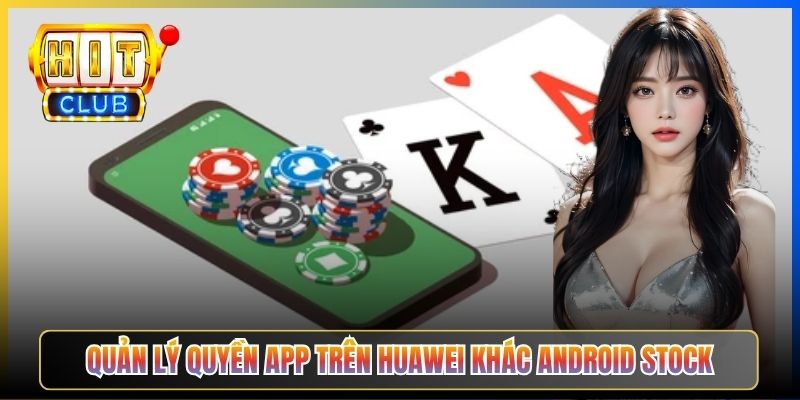 Quản lý quyền app trên Huawei khác Android stock