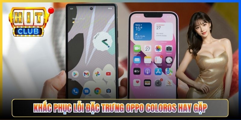 Khắc phục lỗi đặc trưng Oppo ColorOS hay gặp