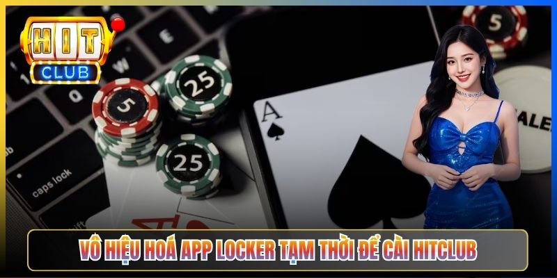 Vô hiệu hoá App Locker tạm thời để cài Hitclub