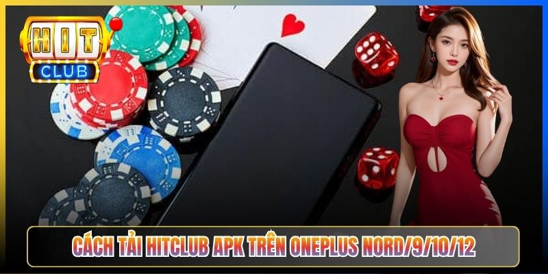 Cách tải Hitclub APK trên OnePlus Nord/9/10/12