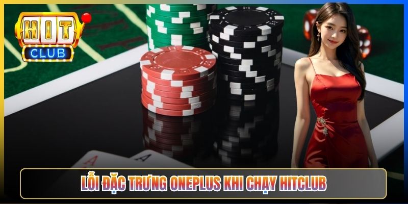 Lỗi đặc trưng OnePlus khi chạy Hitclub