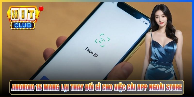 Android 15 mang lại thay đổi gì cho việc cài app ngoài store