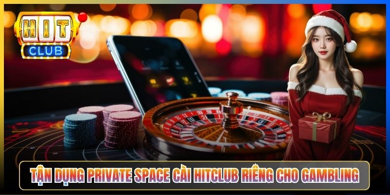 Tận dụng Private Space cài Hitclub riêng cho gambling