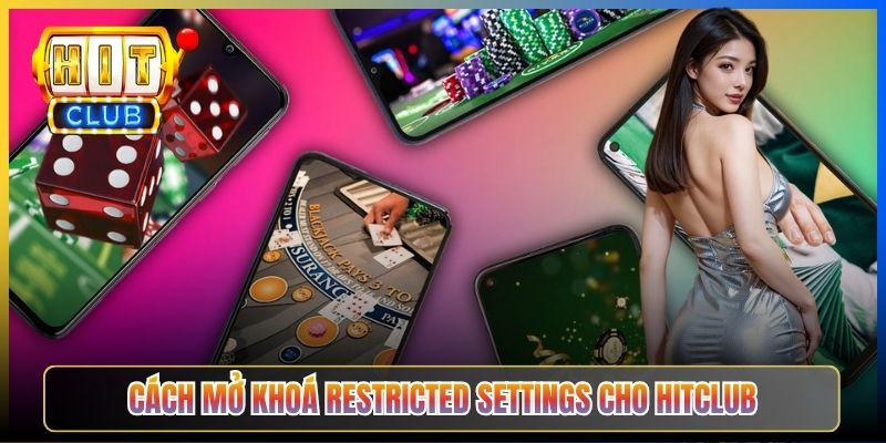 Cách mở khoá Restricted Settings cho Hitclub