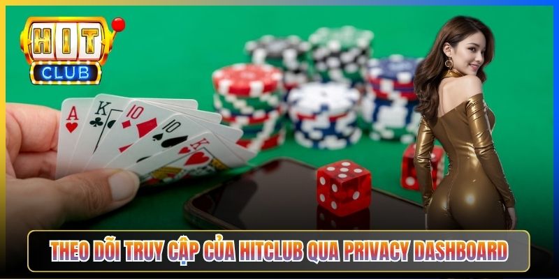 Theo dõi truy cập của Hitclub qua Privacy Dashboard