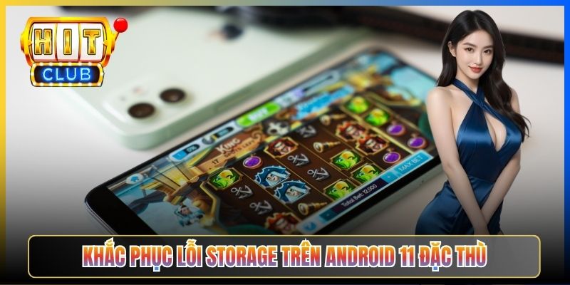 Khắc phục lỗi storage trên Android 11 đặc thù