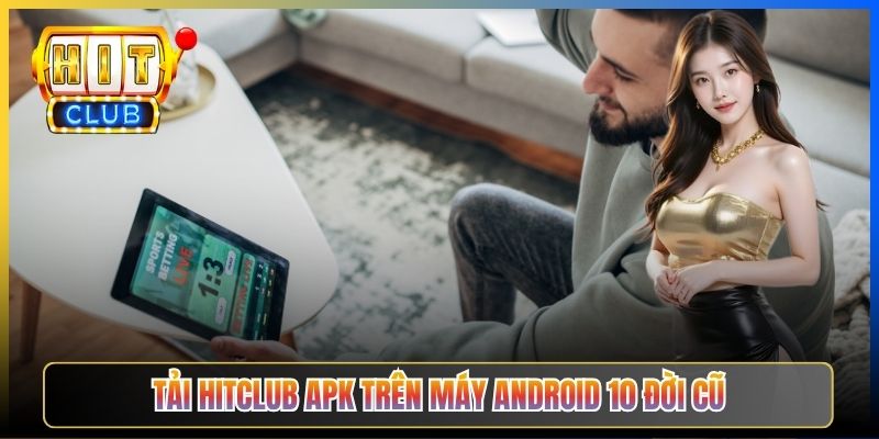 Tải Hitclub APK trên máy Android 10 đời cũ