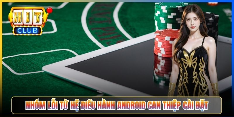 Nhóm lỗi từ hệ điều hành Android can thiệp cài đặt