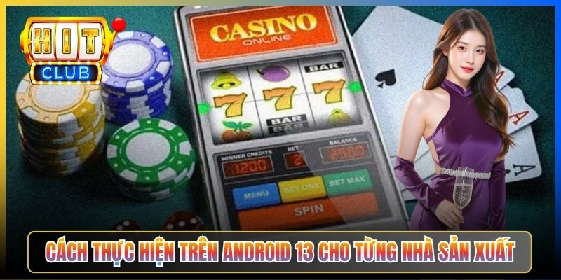 Cách thực hiện trên Android 13 cho từng nhà sản xuất