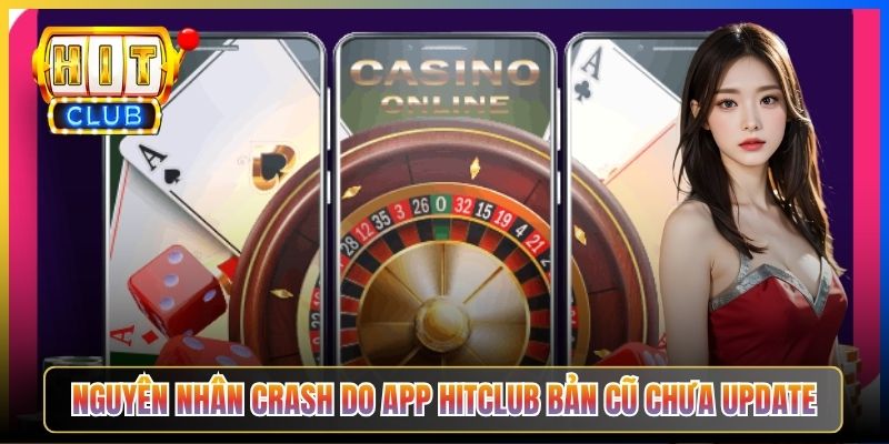 Nguyên nhân crash do app Hitclub bản cũ chưa update