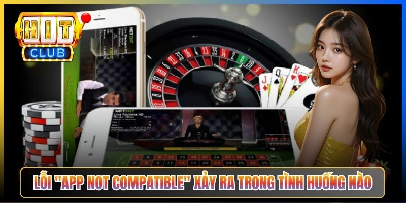 Lỗi "App not compatible" xảy ra trong tình huống nào