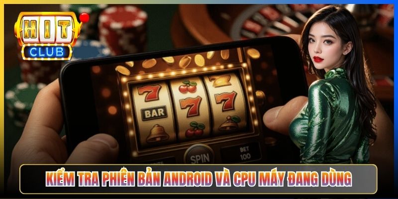 Kiểm tra phiên bản Android và CPU máy đang dùng