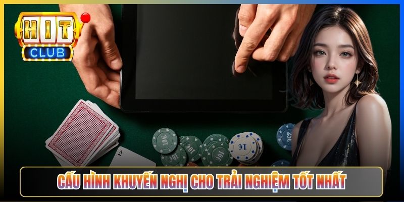 Cấu hình khuyến nghị cho trải nghiệm tốt nhất