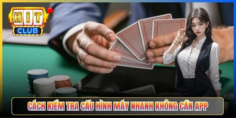 Cách kiểm tra cấu hình máy nhanh không cần app
