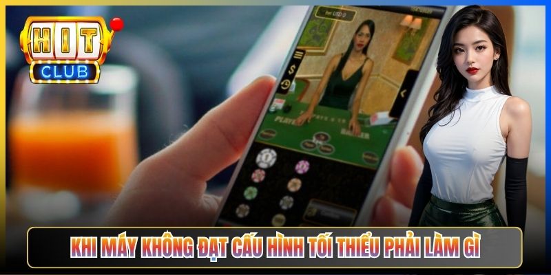 Khi máy không đạt cấu hình tối thiểu phải làm gì