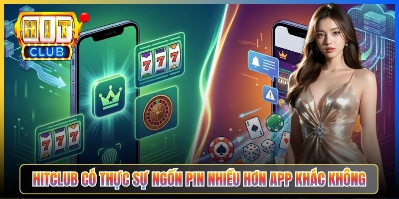 Hitclub có thực sự ngốn pin nhiều hơn app khác không