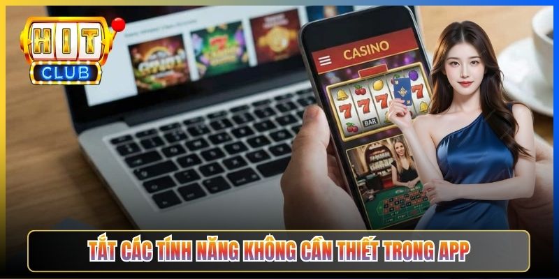 Tắt các tính năng không cần thiết trong app