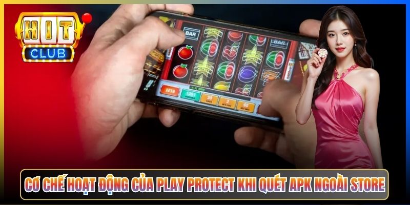 Cơ chế hoạt động của Play Protect khi quét APK ngoài store