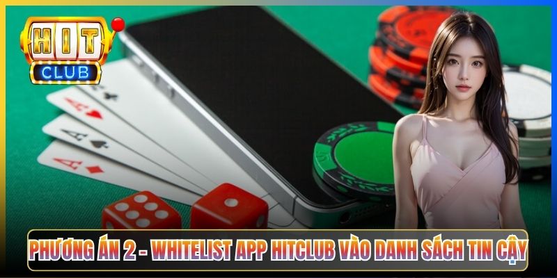 Phương án 2 – Whitelist app Hitclub vào danh sách tin cậy