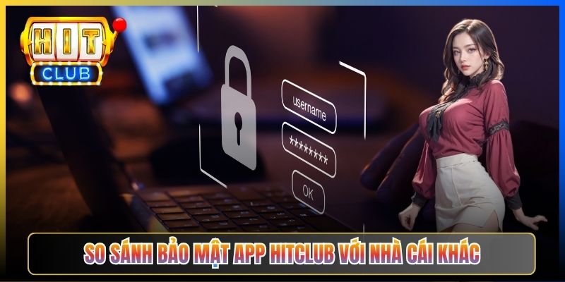 So sánh bảo mật app Hitclub với nhà cái khác