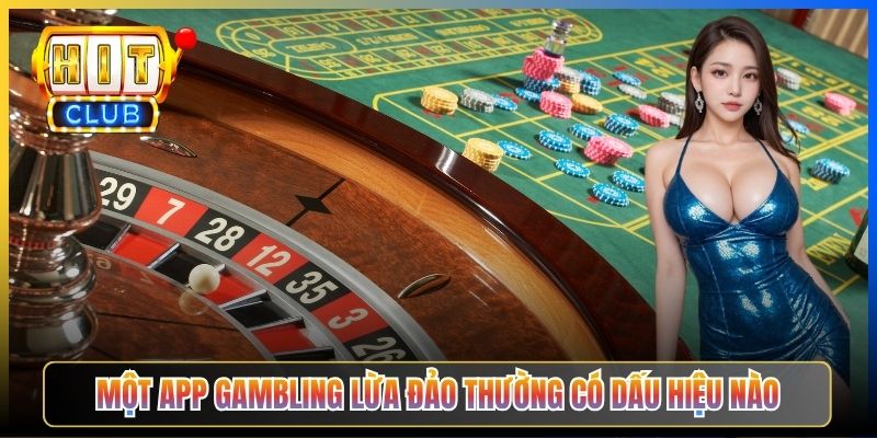Một app gambling lừa đảo thường có dấu hiệu nào