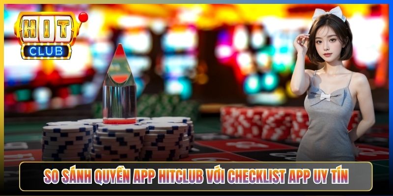 So sánh quyền app Hitclub với checklist app uy tín