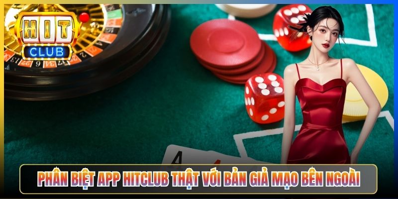 Phân biệt app Hitclub thật với bản giả mạo bên ngoài