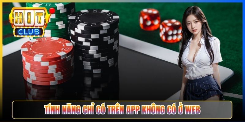 Tính năng chỉ có trên app không có ở web