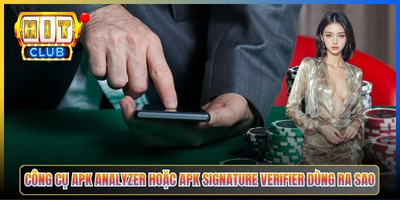 Công cụ Apk Analyzer hoặc Apk Signature Verifier dùng ra sao