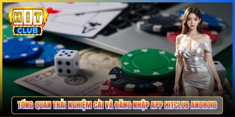 Tổng quan trải nghiệm cài và đăng nhập app Hitclub Android