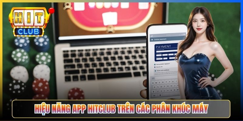 Hiệu năng app Hitclub trên các phân khúc máy