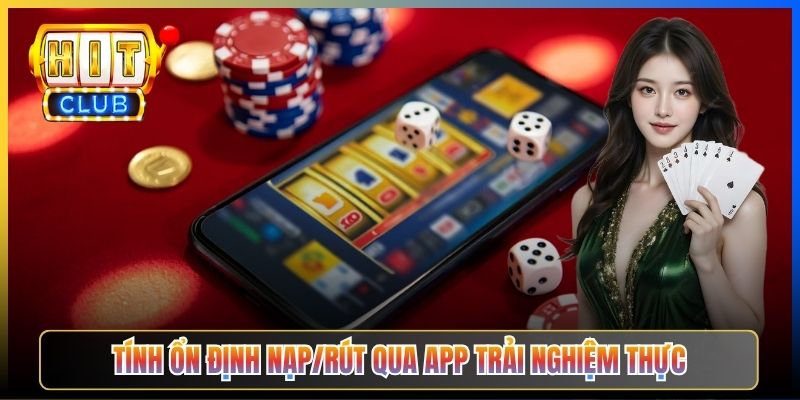 Tính ổn định nạp/rút qua app trải nghiệm thực