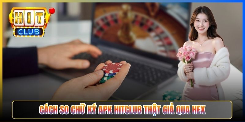Cách so chữ ký APK Hitclub thật giả qua hex