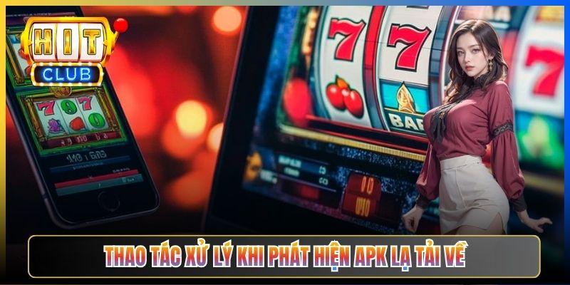 Thao tác xử lý khi phát hiện APK lạ tải về