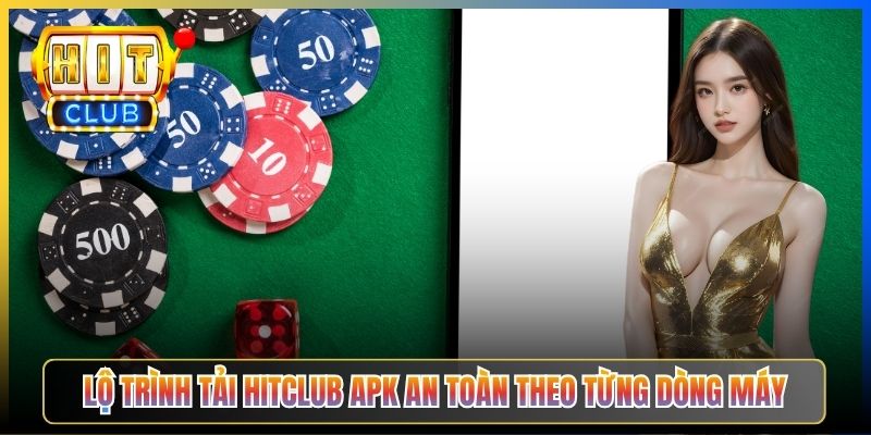 Lộ trình tải Hitclub APK an toàn theo từng dòng máy