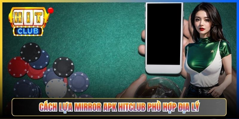 Cách lựa mirror APK Hitclub phù hợp địa lý