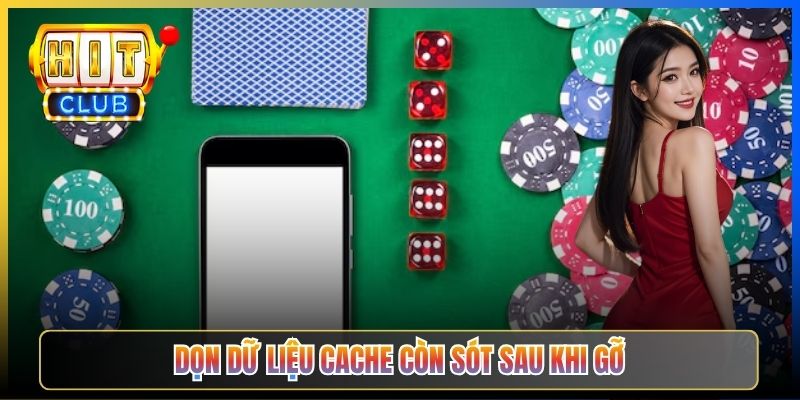 Dọn dữ liệu cache còn sót sau khi gỡ