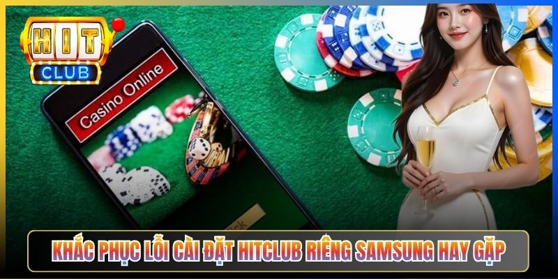 Khắc phục lỗi cài đặt Hitclub riêng Samsung hay gặp