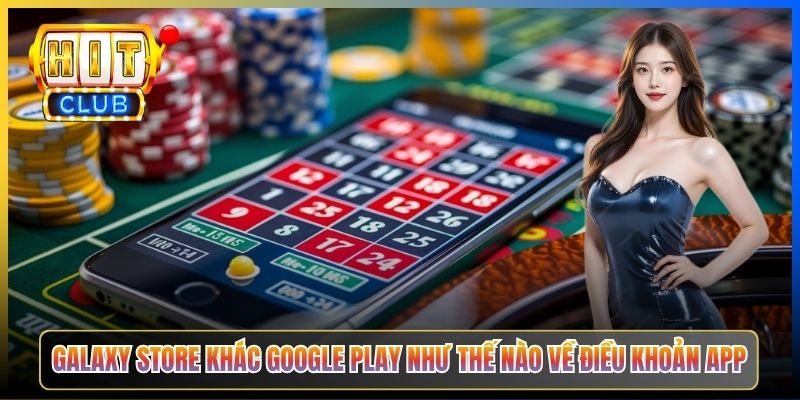 Galaxy Store khác Google Play như thế nào về điều khoản app