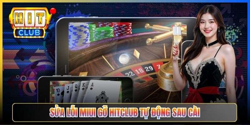 Sửa lỗi MIUI gỡ Hitclub tự động sau cài