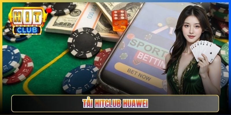 APK Hitclub Taihit02 — Tải Trên Huawei Mate P40 Không Có Google Play Services 2026