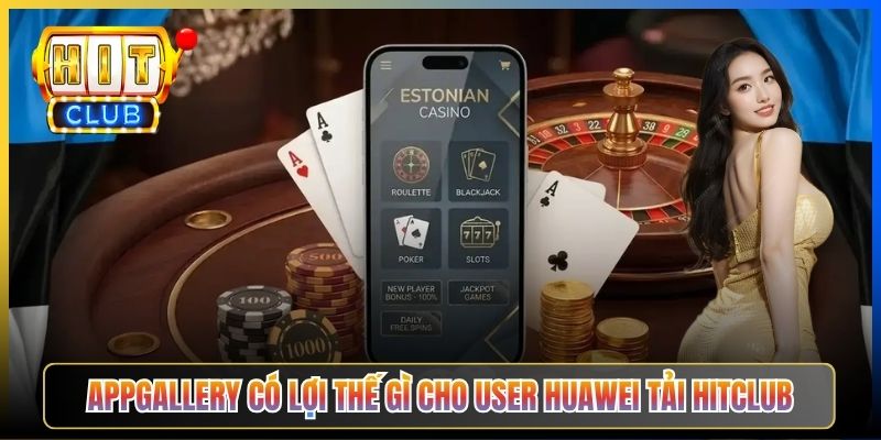 AppGallery có lợi thế gì cho user Huawei tải Hitclub